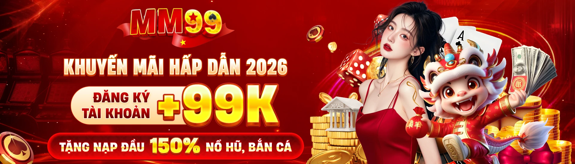 MM99 KHUYẾN MÃI HẤP DẪN 2026 - ĐĂNG KÝ TÀI KHOẢN +99K - TẶNG NẠP ĐẦU 150% NỔ HŨ, BẮN CÁ